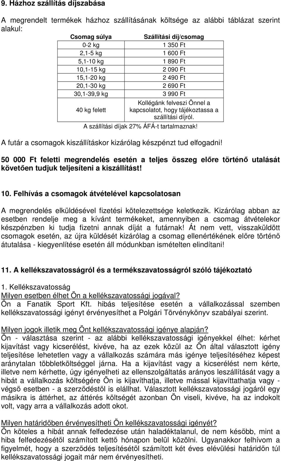 A szállítási díjak 27% ÁFÁ-t tartalmaznak! A futár a csomagok kiszállításkor kizárólag készpénzt tud elfogadni!