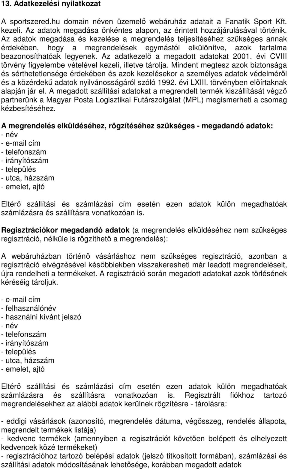 Az adatkezelő a megadott adatokat 2001. évi CVIII törvény figyelembe vételével kezeli, illetve tárolja.