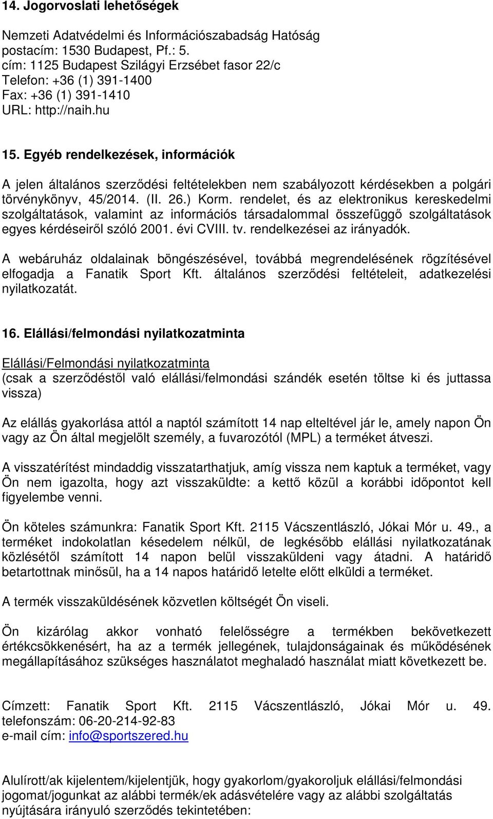 Egyéb rendelkezések, információk A jelen általános szerződési feltételekben nem szabályozott kérdésekben a polgári törvénykönyv, 45/2014. (II. 26.) Korm.