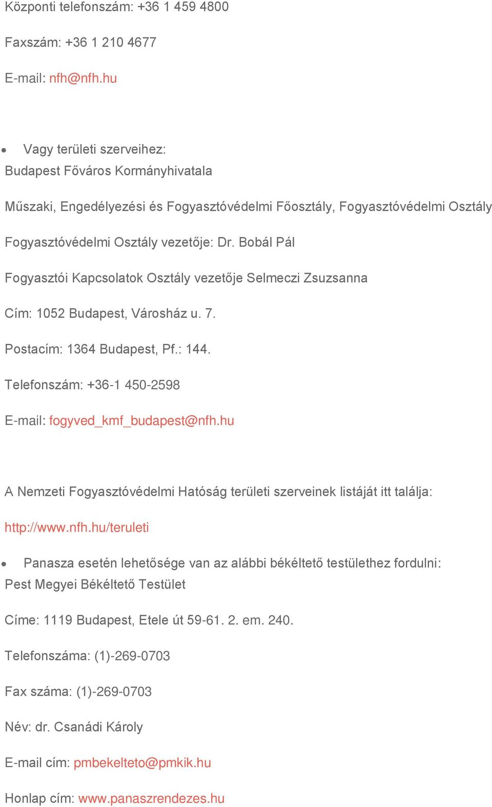 Bobál Pál Fogyasztói Kapcsolatok Osztály vezetője Selmeczi Zsuzsanna Cím: 1052 Budapest, Városház u. 7. Postacím: 1364 Budapest, Pf.: 144. Telefonszám: +36-1 450-2598 E-mail: fogyved_kmf_budapest@nfh.