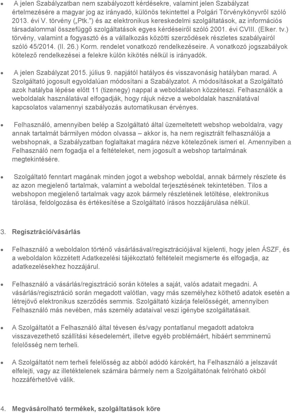 ) törvény, valamint a fogyasztó és a vállalkozás közötti szerződések részletes szabályairól szóló 45/2014. (II. 26.) Korm. rendelet vonatkozó rendelkezéseire.