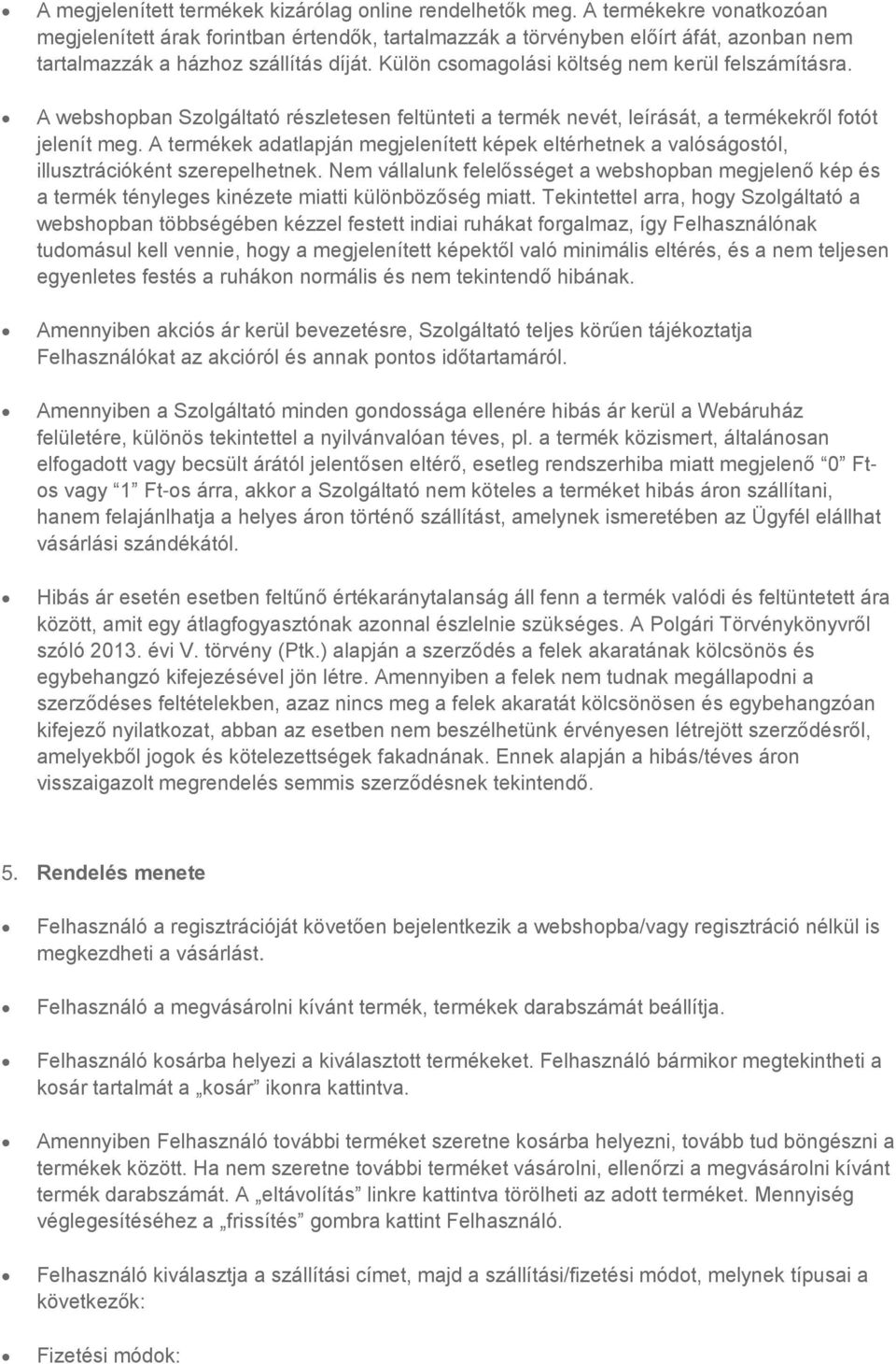 Külön csomagolási költség nem kerül felszámításra. A webshopban Szolgáltató részletesen feltünteti a termék nevét, leírását, a termékekről fotót jelenít meg.