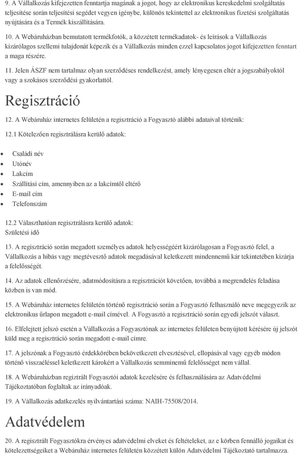 A Webáruházban bemutatott termékfotók, a közzétett termékadatok- és leírások a Vállalkozás kizárólagos szellemi tulajdonát képezik és a Vállalkozás minden ezzel kapcsolatos jogot kifejezetten