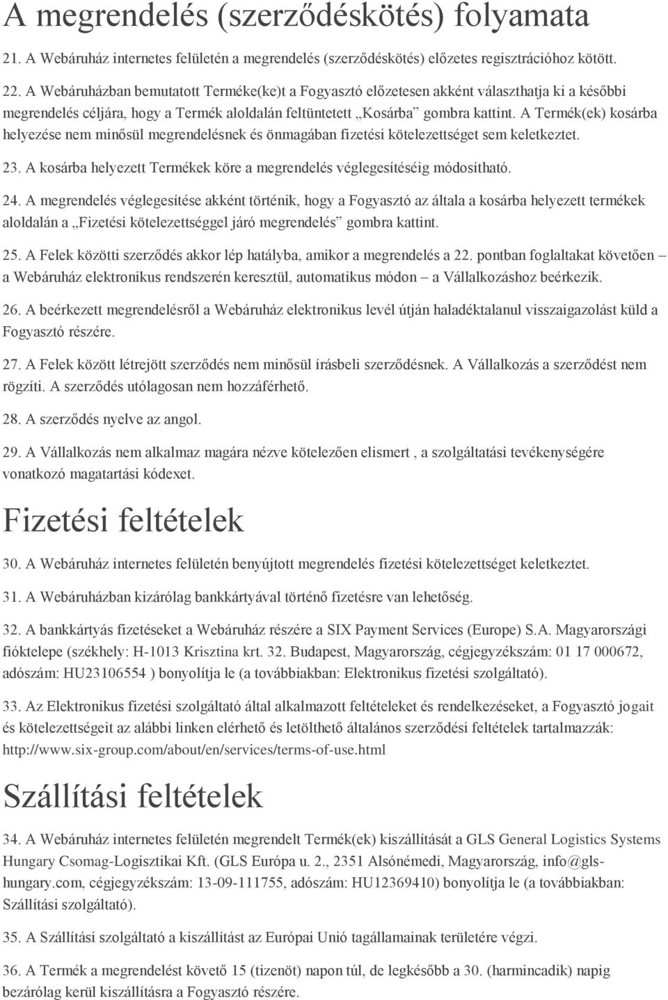 A Termék(ek) kosárba helyezése nem minősül megrendelésnek és önmagában fizetési kötelezettséget sem keletkeztet. 23. A kosárba helyezett Termékek köre a megrendelés véglegesítéséig módosítható. 24.