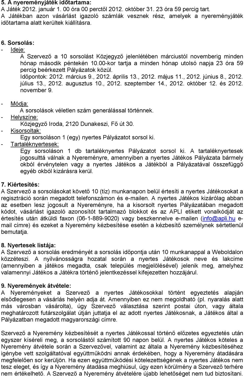 Sorsolás: - Ideje: A Szervező a 10 sorsolást Közjegyző jelenlétében márciustól novemberig minden hónap második péntekén 10.