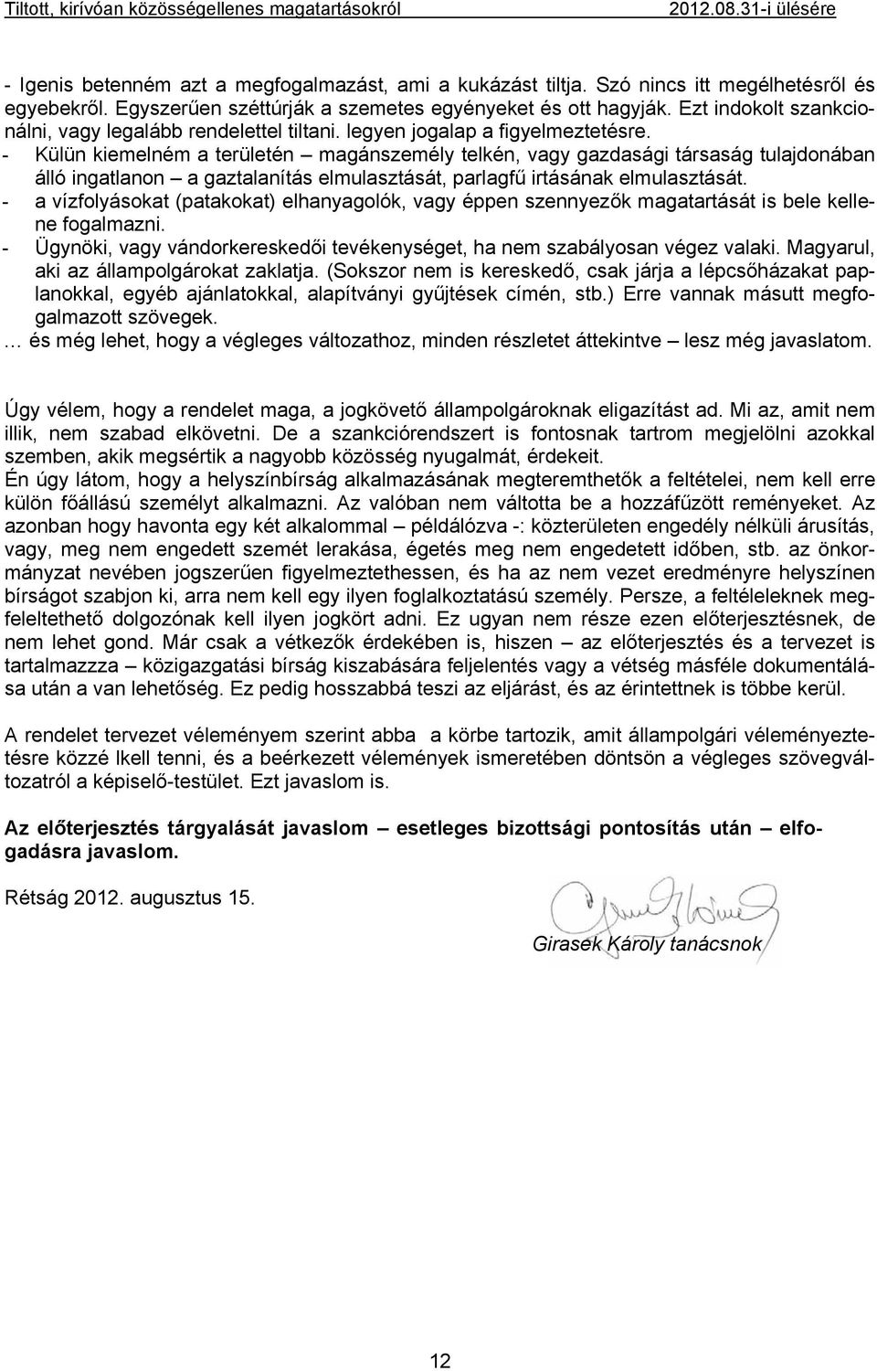 - Külün kiemelném a területén magánszemély telkén, vagy gazdasági társaság tulajdonában álló ingatlanon a gaztalanítás elmulasztását, parlagfű irtásának elmulasztását.