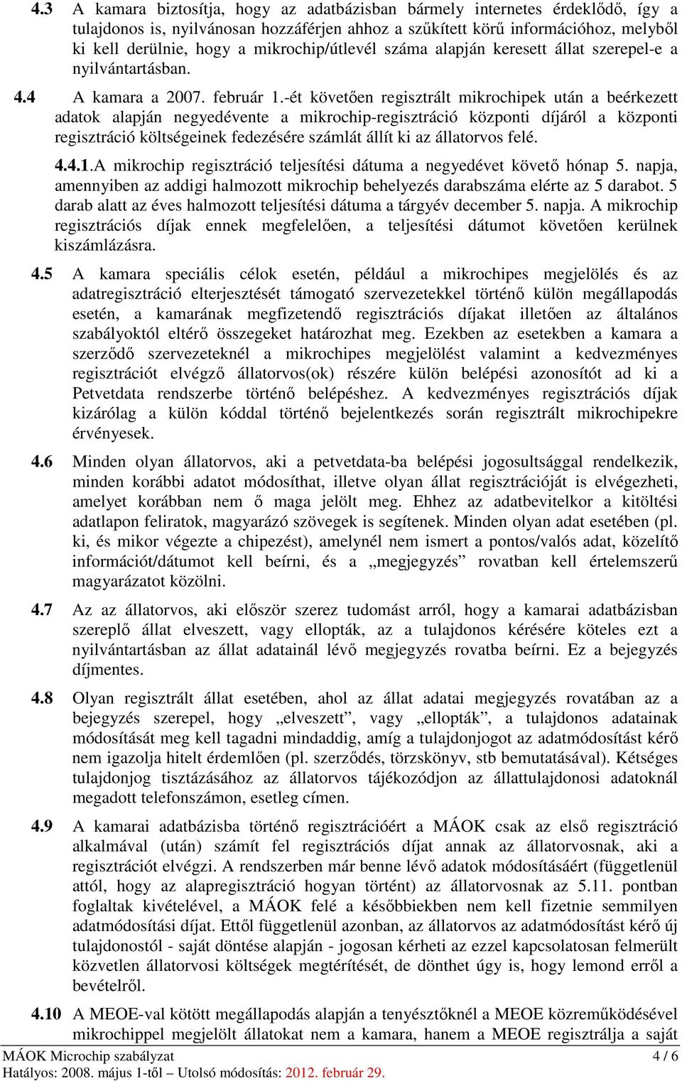 -ét követően regisztrált mikrochipek után a beérkezett adatok alapján negyedévente a mikrochip-regisztráció központi díjáról a központi regisztráció költségeinek fedezésére számlát állít ki az