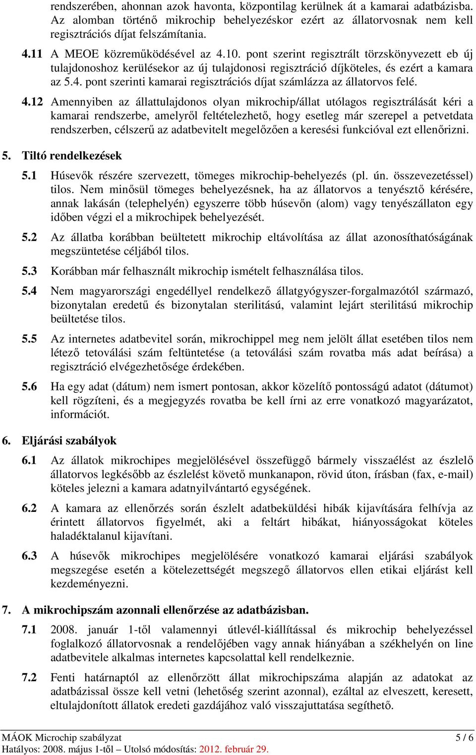 4.12 Amennyiben az állattulajdonos olyan mikrochip/állat utólagos regisztrálását kéri a kamarai rendszerbe, amelyről feltételezhető, hogy esetleg már szerepel a petvetdata rendszerben, célszerű az