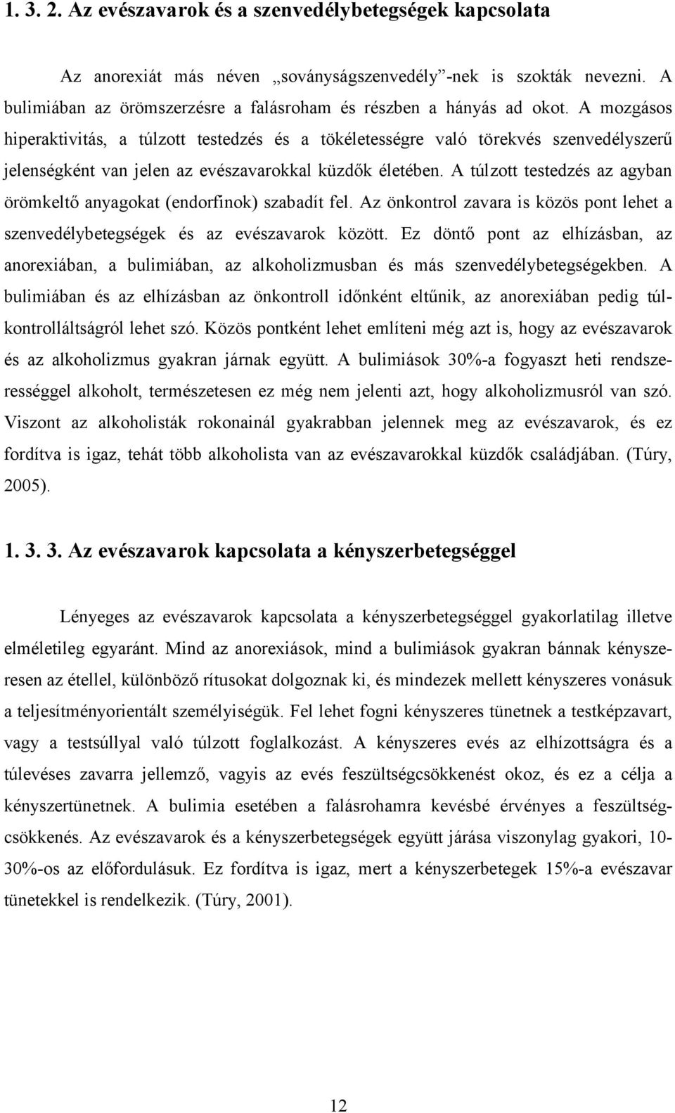 A túlzott testedzés az agyban örömkeltő anyagokat (endorfinok) szabadít fel. Az önkontrol zavara is közös pont lehet a szenvedélybetegségek és az evészavarok között.