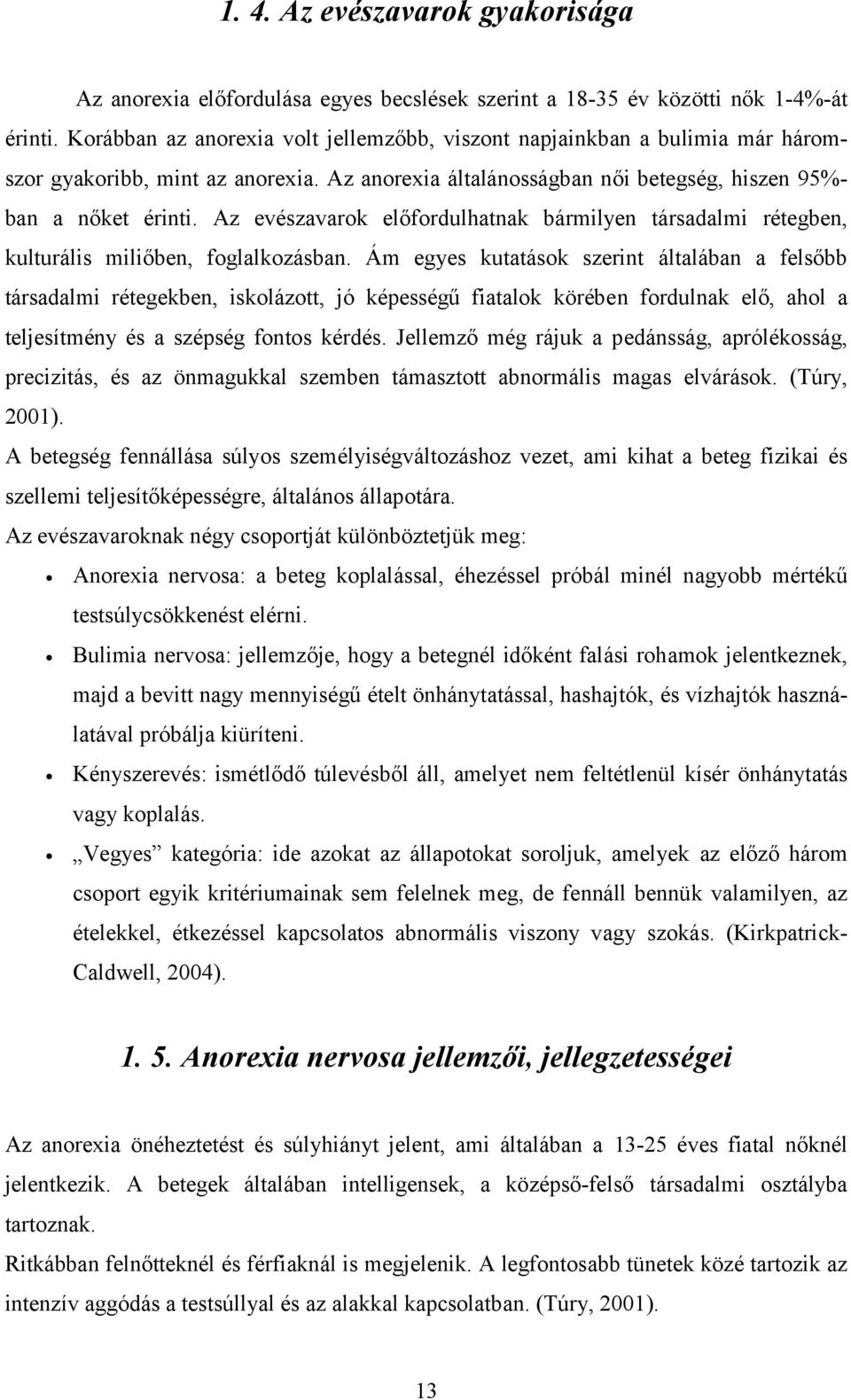 Az evészavarok előfordulhatnak bármilyen társadalmi rétegben, kulturális miliőben, foglalkozásban.