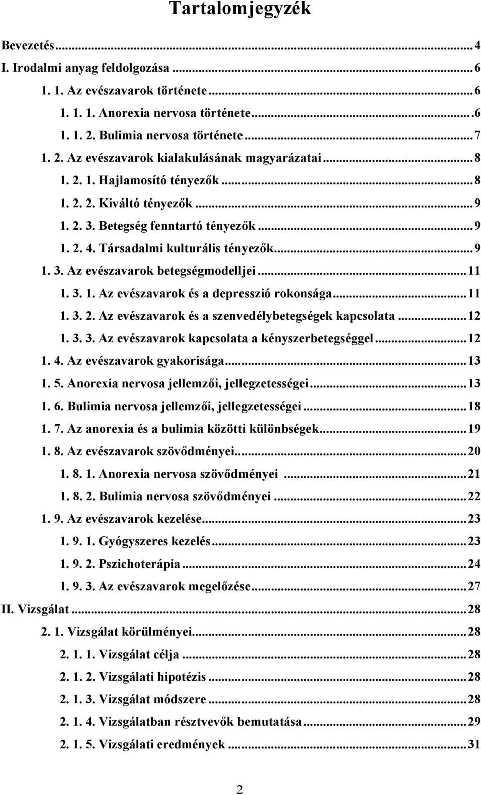 3. 1. Az evészavarok és a depresszió rokonsága...11 1. 3. 2. Az evészavarok és a szenvedélybetegségek kapcsolata...12 1. 3. 3. Az evészavarok kapcsolata a kényszerbetegséggel...12 1. 4.