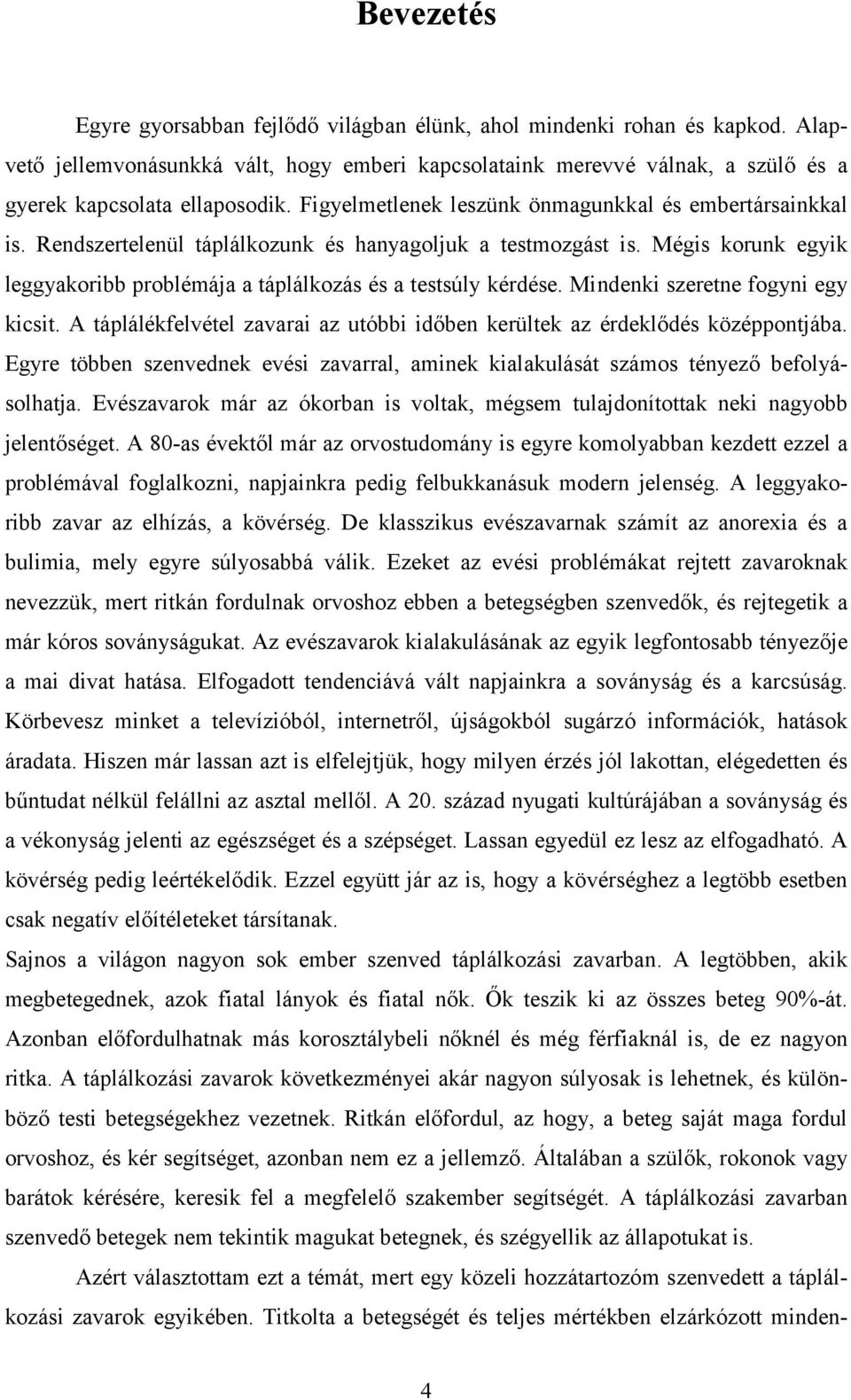 Mindenki szeretne fogyni egy kicsit. A táplálékfelvétel zavarai az utóbbi időben kerültek az érdeklődés középpontjába.