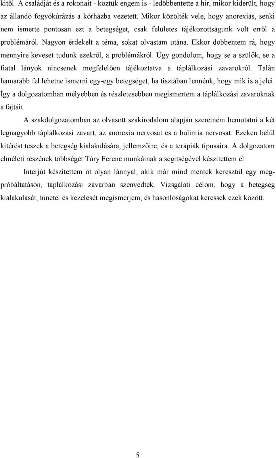 Ekkor döbbentem rá, hogy mennyire keveset tudunk ezekről, a problémákról. Úgy gondolom, hogy se a szülők, se a fiatal lányok nincsenek megfelelően tájékoztatva a táplálkozási zavarokról.