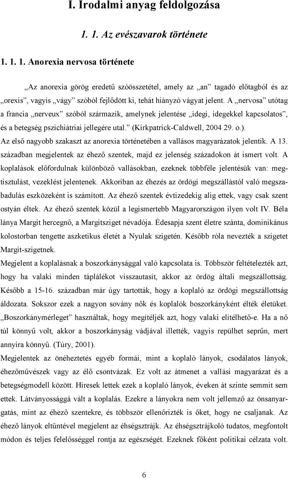 1. 1. Anorexia nervosa története Az anorexia görög eredetű szóösszetétel, amely az an tagadó előtagból és az orexis, vagyis vágy szóból fejlődött ki, tehát hiányzó vágyat jelent.