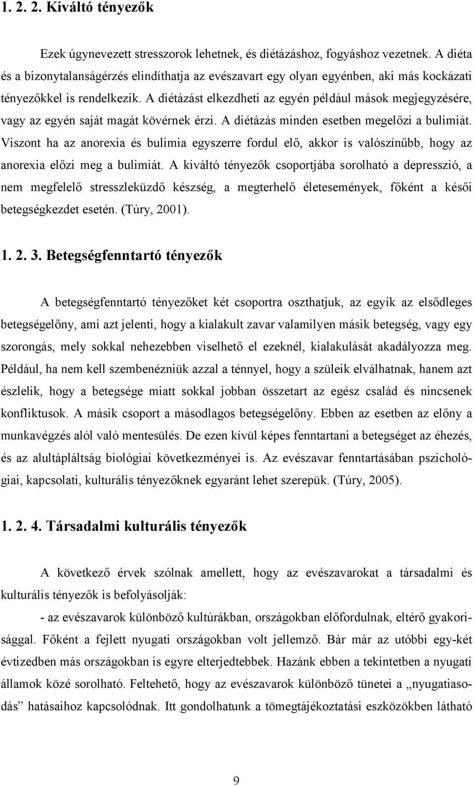 A diétázást elkezdheti az egyén például mások megjegyzésére, vagy az egyén saját magát kövérnek érzi. A diétázás minden esetben megelőzi a bulimiát.