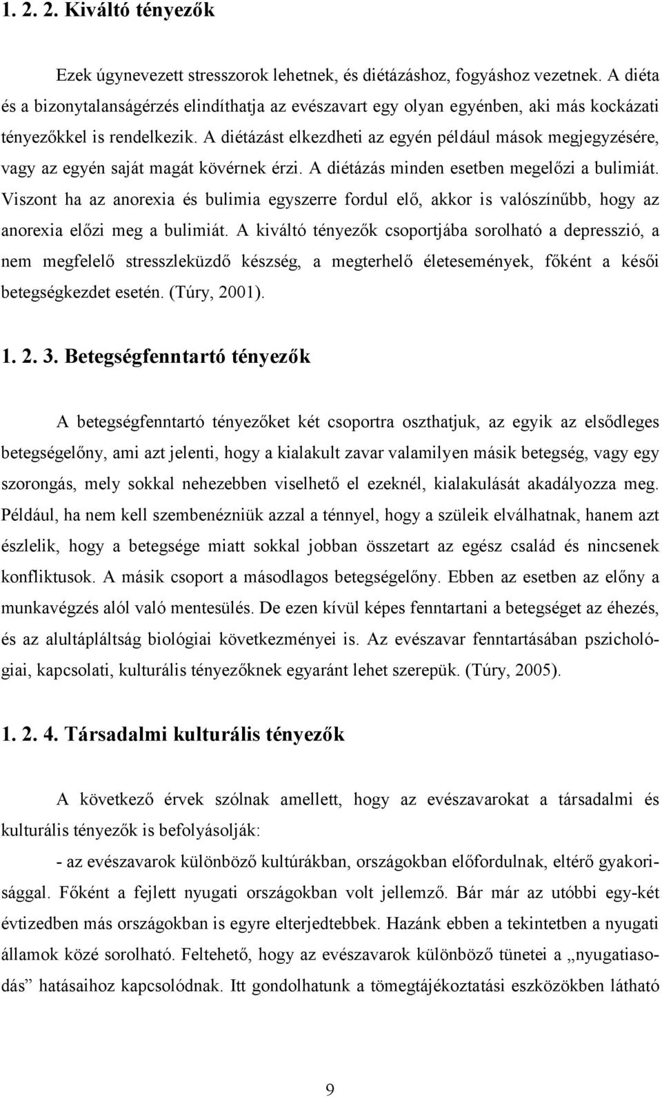 A diétázást elkezdheti az egyén például mások megjegyzésére, vagy az egyén saját magát kövérnek érzi. A diétázás minden esetben megelőzi a bulimiát.