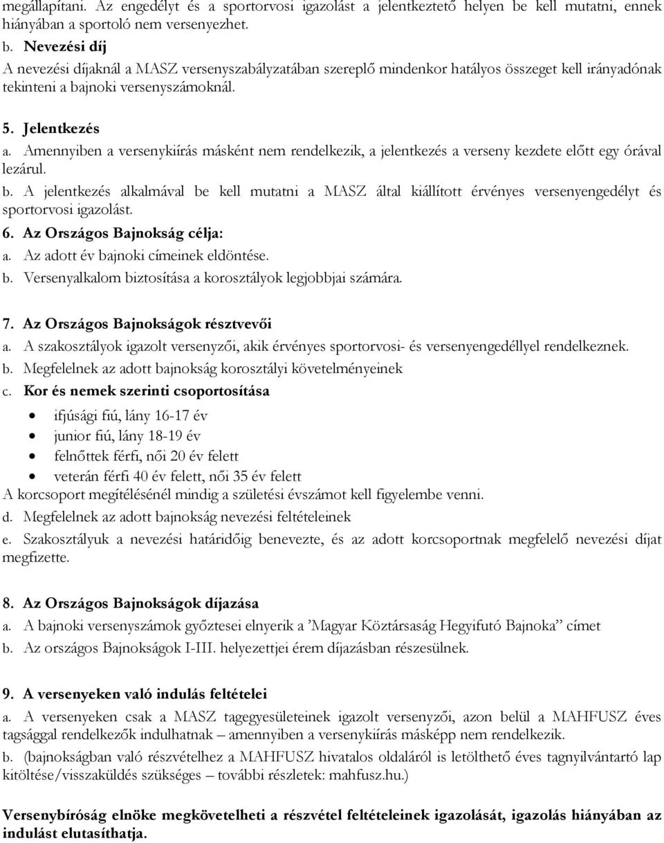 Nevezési díj A nevezési díjaknál a MASZ versenyszabályzatában szereplő mindenkor hatályos összeget kell irányadónak tekinteni a bajnoki versenyszámoknál. 5. Jelentkezés a.