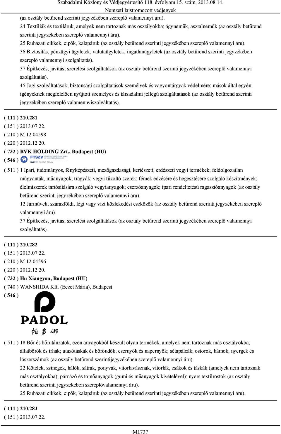 25 Ruházati cikkek, cipők, kalapáruk (az osztály betűrend szerinti jegyzékében szereplő valamennyi áru).