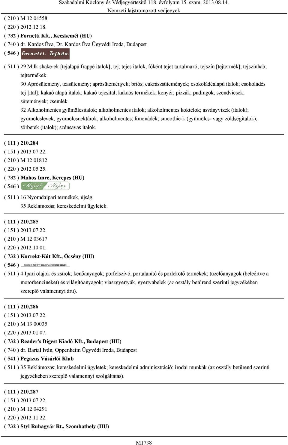30 Aprósütemény, teasütemény; aprósütemények; briós; cukrászsütemények; csokoládéalapú italok; csokoládés tej [ital]; kakaó alapú italok; kakaó tejesital; kakaós termékek; kenyér; pizzák; pudingok;