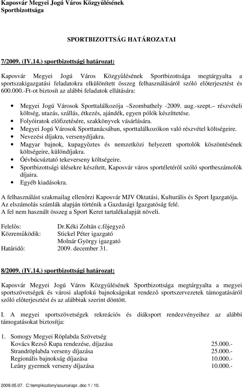 000.-Ft-ot biztosít az alábbi feladatok ellátására: Megyei Jogú Városok Sporttalálkozója Szombathely -2009. aug.-szept. részvételi költség, utazás, szállás, étkezés, ajándék, egyen pólók készíttetése.