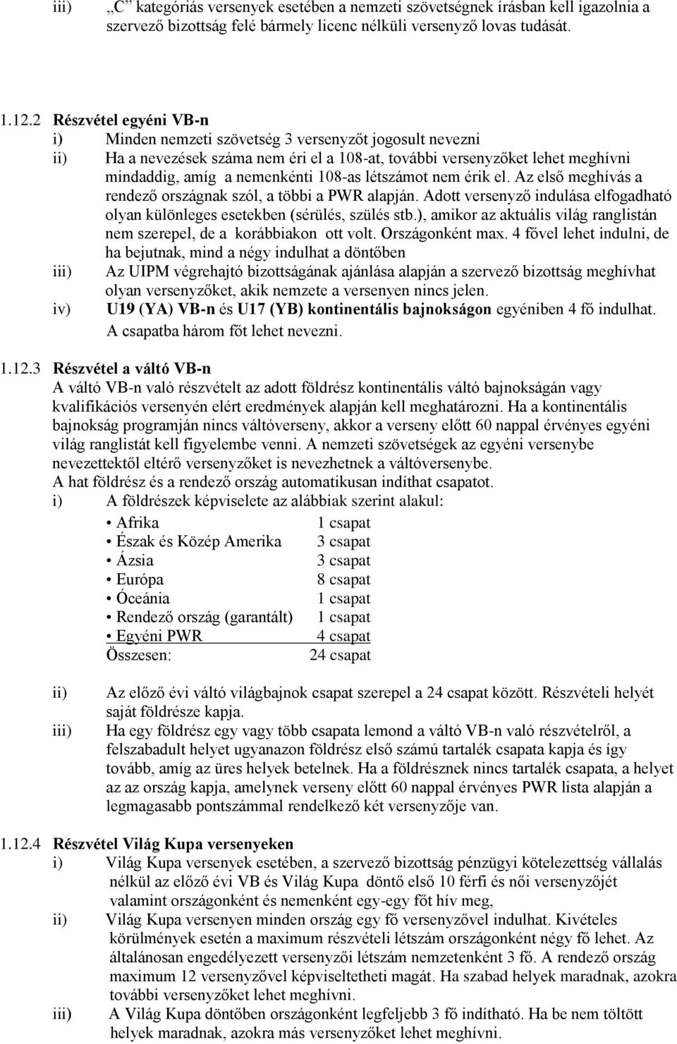 létszámot nem érik el. Az első meghívás a rendező országnak szól, a többi a PWR alapján. Adott versenyző indulása elfogadható olyan különleges esetekben (sérülés, szülés stb.