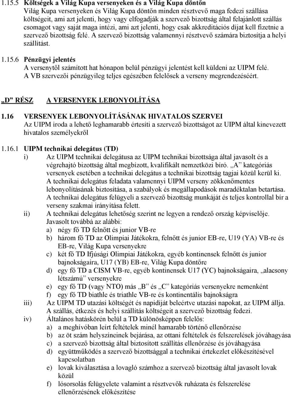 A szervező bizottság valamennyi résztvevő számára biztosítja a helyi szállítást. 1.15.6 Pénzügyi jelentés A versenytől számított hat hónapon belül pénzügyi jelentést kell küldeni az UIPM felé.