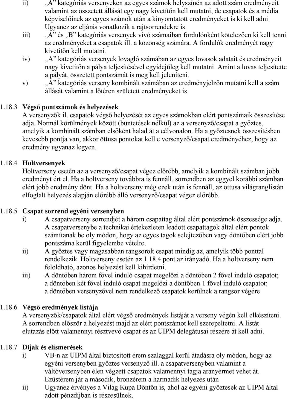 A és B kategóriás versenyek vívó számaiban fordulónként kötelezően ki kell tenni az eredményeket a csapatok ill. a közönség számára. A fordulók eredményét nagy kivetítőn kell mutatni.