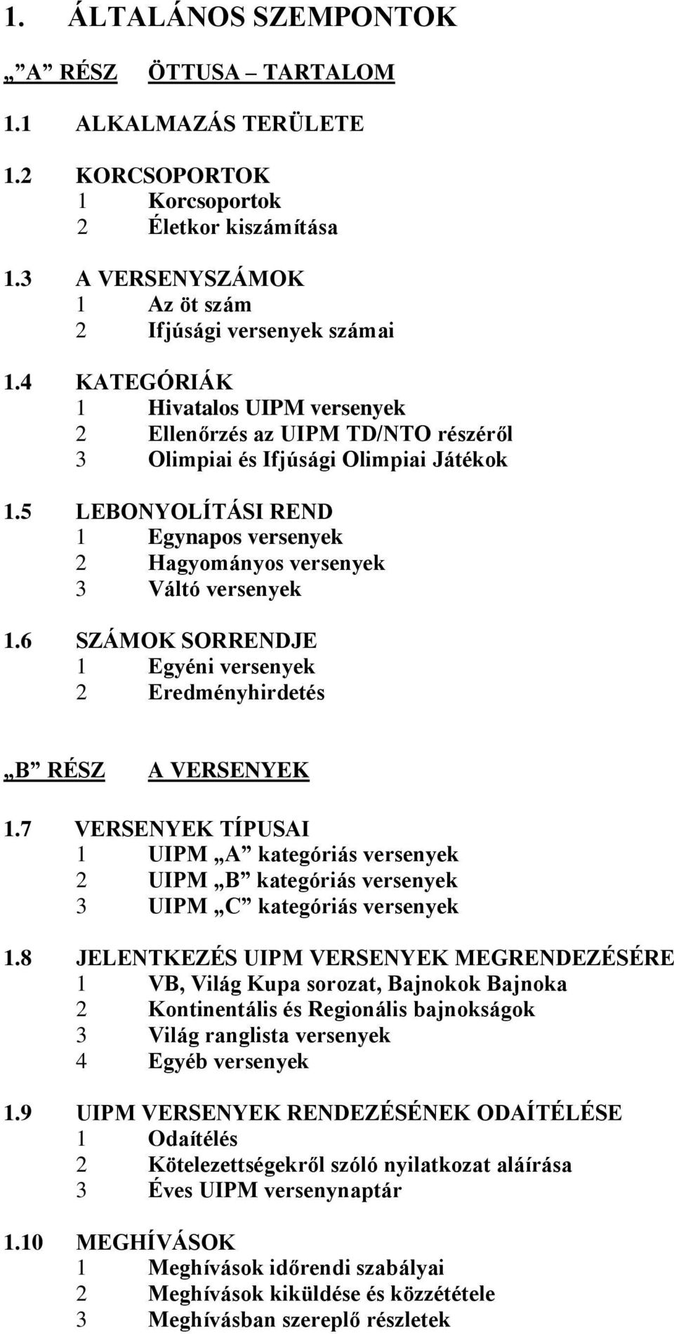 5 LEBONYOLÍTÁSI REND 1 Egynapos versenyek 2 Hagyományos versenyek 3 Váltó versenyek 1.6 SZÁMOK SORRENDJE 1 Egyéni versenyek 2 Eredményhirdetés B RÉSZ A VERSENYEK 1.
