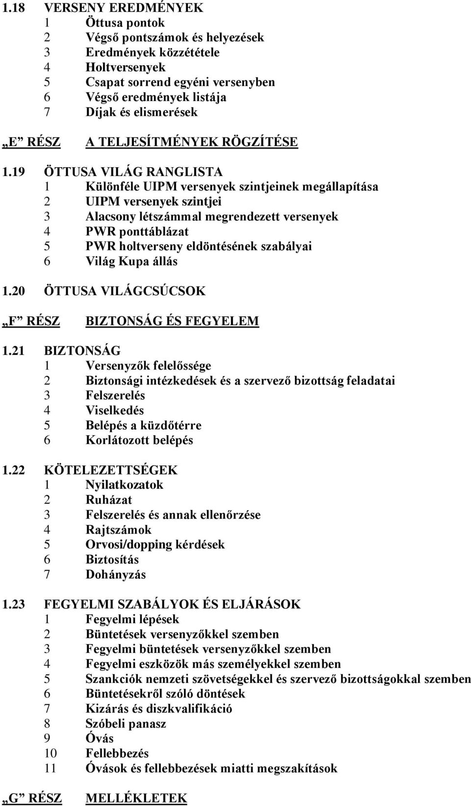 19 ÖTTUSA VILÁG RANGLISTA 1 Különféle UIPM versenyek szintjeinek megállapítása 2 UIPM versenyek szintjei 3 Alacsony létszámmal megrendezett versenyek 4 PWR ponttáblázat 5 PWR holtverseny eldöntésének