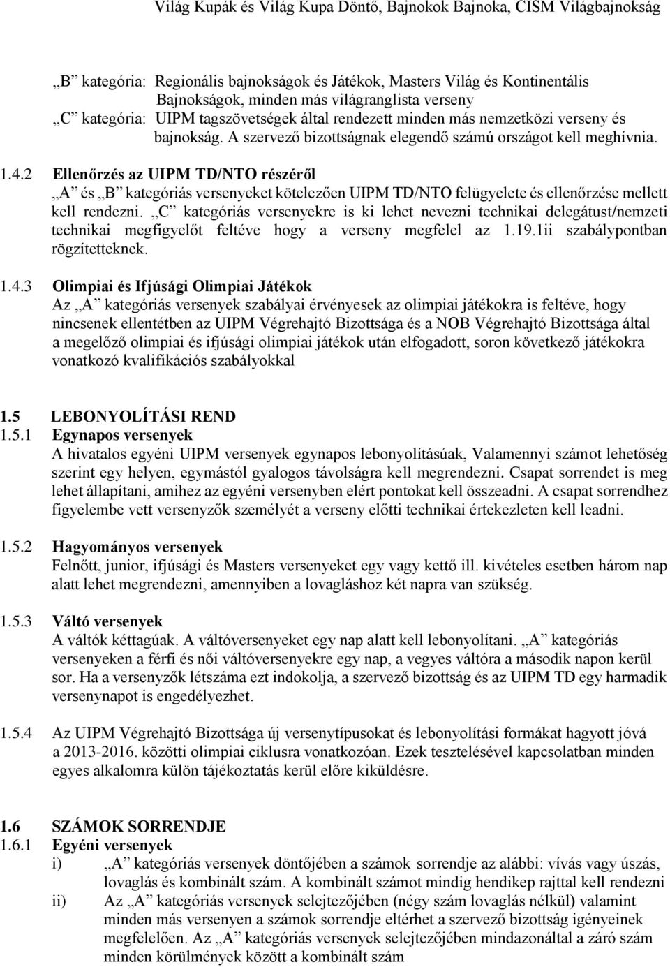 2 Ellenőrzés az UIPM TD/NTO részéről A és B kategóriás versenyeket kötelezően UIPM TD/NTO felügyelete és ellenőrzése mellett kell rendezni.
