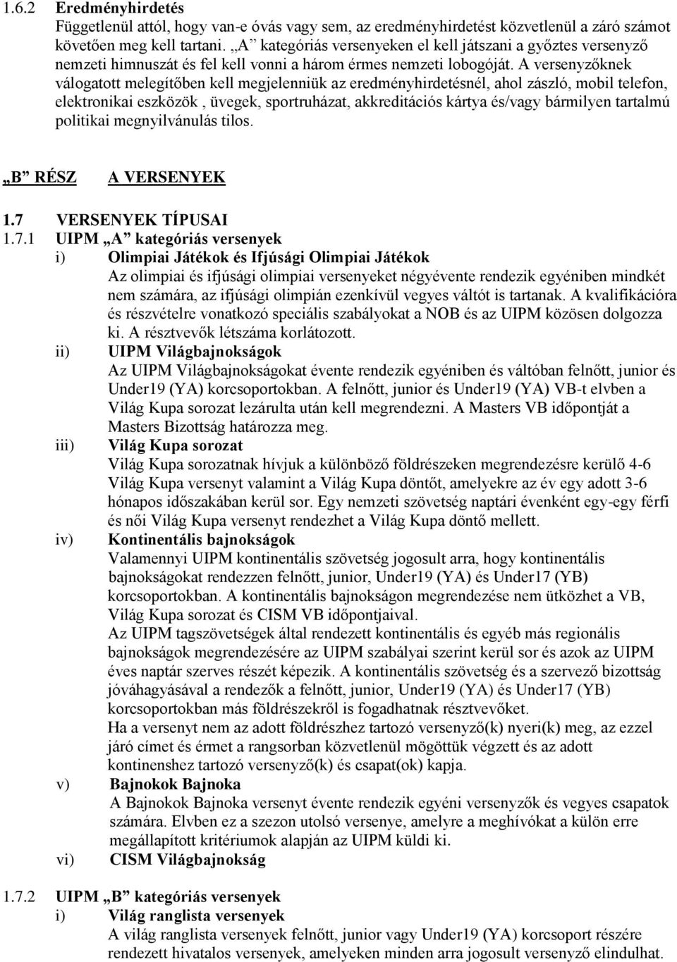 A versenyzőknek válogatott melegítőben kell megjelenniük az eredményhirdetésnél, ahol zászló, mobil telefon, elektronikai eszközök, üvegek, sportruházat, akkreditációs kártya és/vagy bármilyen