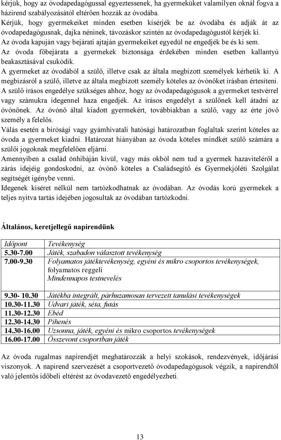 Az óvoda kapuján vagy bejárati ajtaján gyermekeiket egyedül ne engedjék be és ki sem. Az óvoda főbejárata a gyermekek biztonsága érdekében minden esetben kallantyú beakasztásával csukódik.