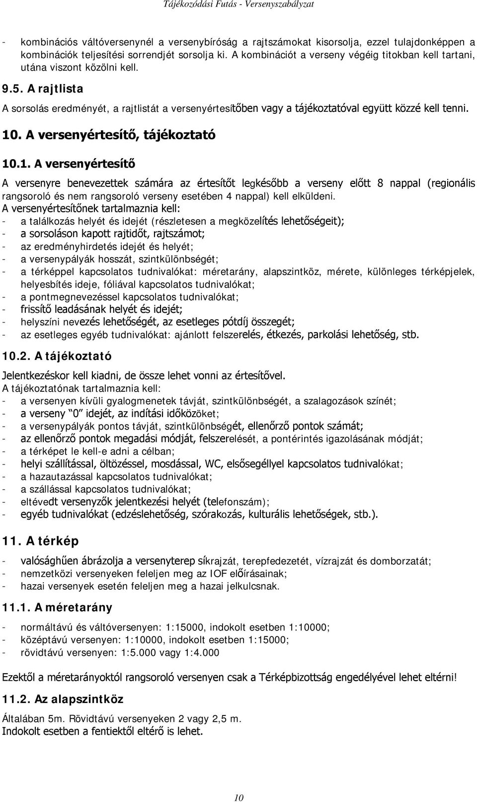 A rajtlista A sorsolás eredményét, a rajtlistát a versenyértesítőben vagy a tájékoztatóval együtt közzé kell tenni. 10