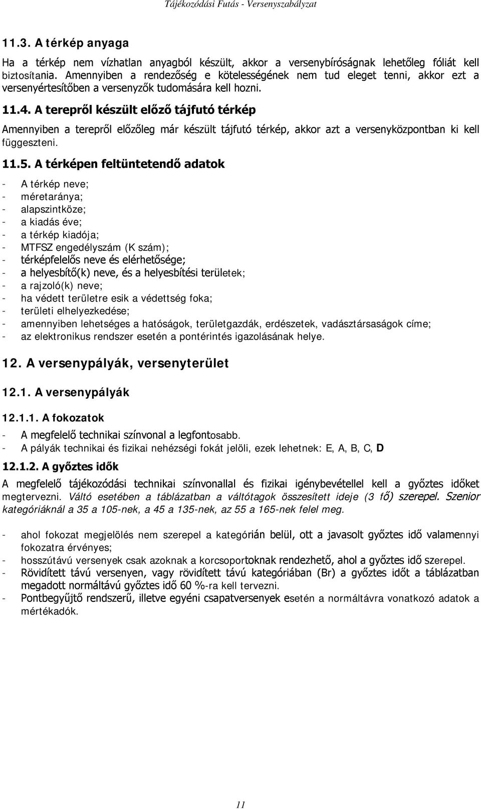 A terepről készült előző tájfutó térkép Amennyiben a terepről előzőleg már készült tájfutó térkép, akkor azt a versenyközpontban ki kell függeszteni. 11.5.
