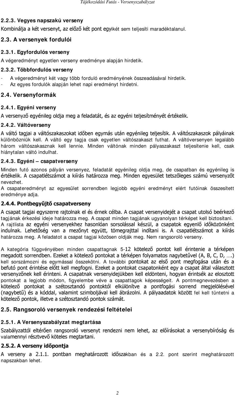- Az egyes fordulók alapján lehet napi eredményt hirdetni. 2.4. Versenyformák 2.4.1. Egyéni verseny A versenyző egyénileg oldja meg a feladatát, és az egyéni teljesítményét értékelik. 2.4.2. Váltóverseny A váltó tagjai a váltószakaszokat időben egymás után egyénileg teljesítik.