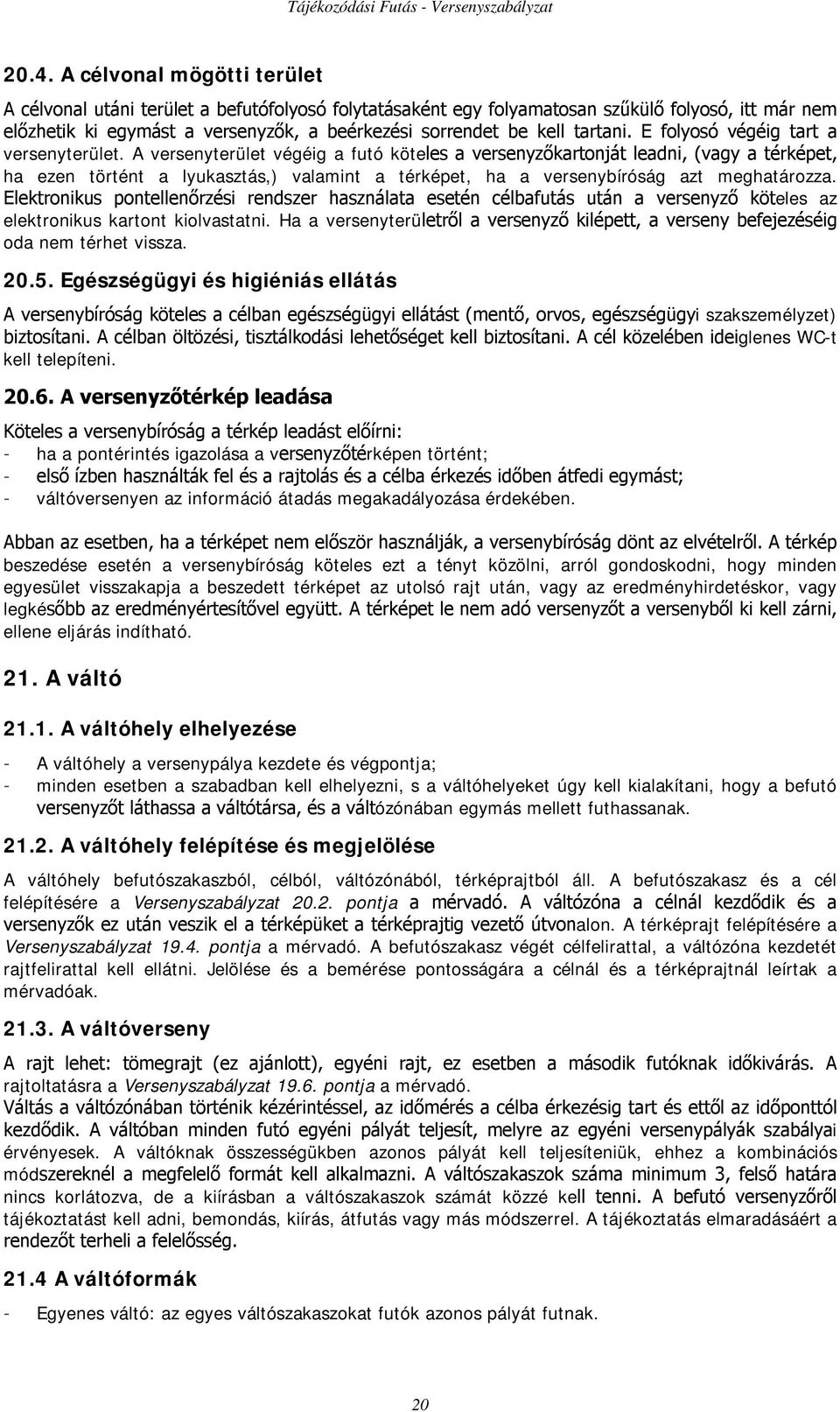 A versenyterület végéig a futó köteles a versenyzőkartonját leadni, (vagy a térképet, ha ezen történt a lyukasztás,) valamint a térképet, ha a versenybíróság azt meghatározza.