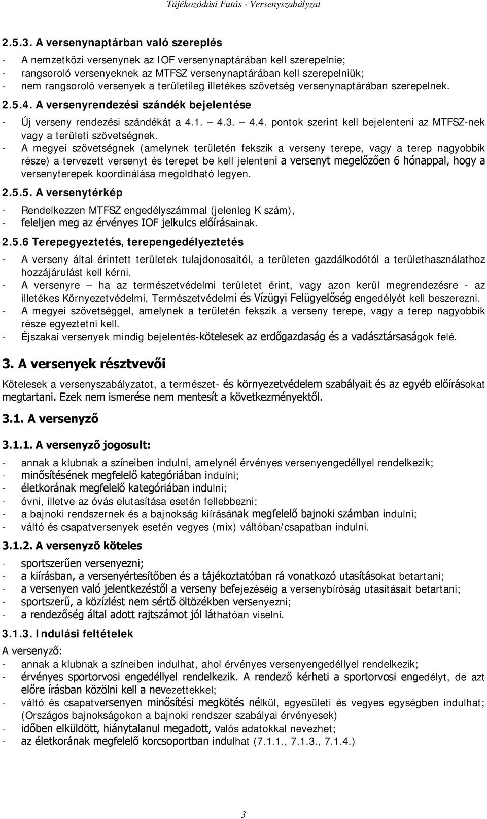 versenyek a területileg illetékes szövetség versenynaptárában szerepelnek. 2.5.4. A versenyrendezési szándék bejelentése - Új verseny rendezési szándékát a 4.1. 4.3. 4.4. pontok szerint kell bejelenteni az MTFSZ-nek vagy a területi szövetségnek.