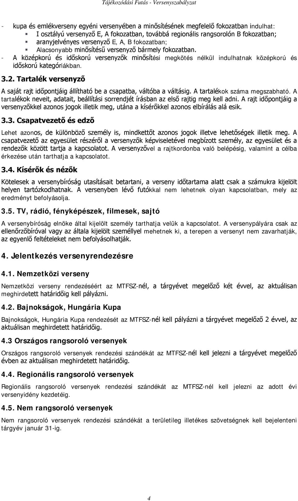 Tartalék versenyző A saját rajt időpontjáig állítható be a csapatba, váltóba a váltásig. A tartalékok száma megszabható.