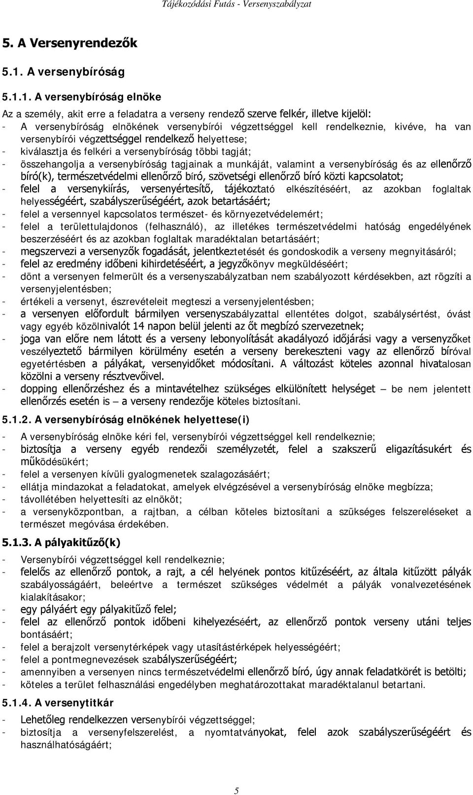 1. A versenybíróság elnöke Az a személy, akit erre a feladatra a verseny rendező szerve felkér, illetve kijelöl: - A versenybíróság elnökének versenybírói végzettséggel kell rendelkeznie, kivéve, ha