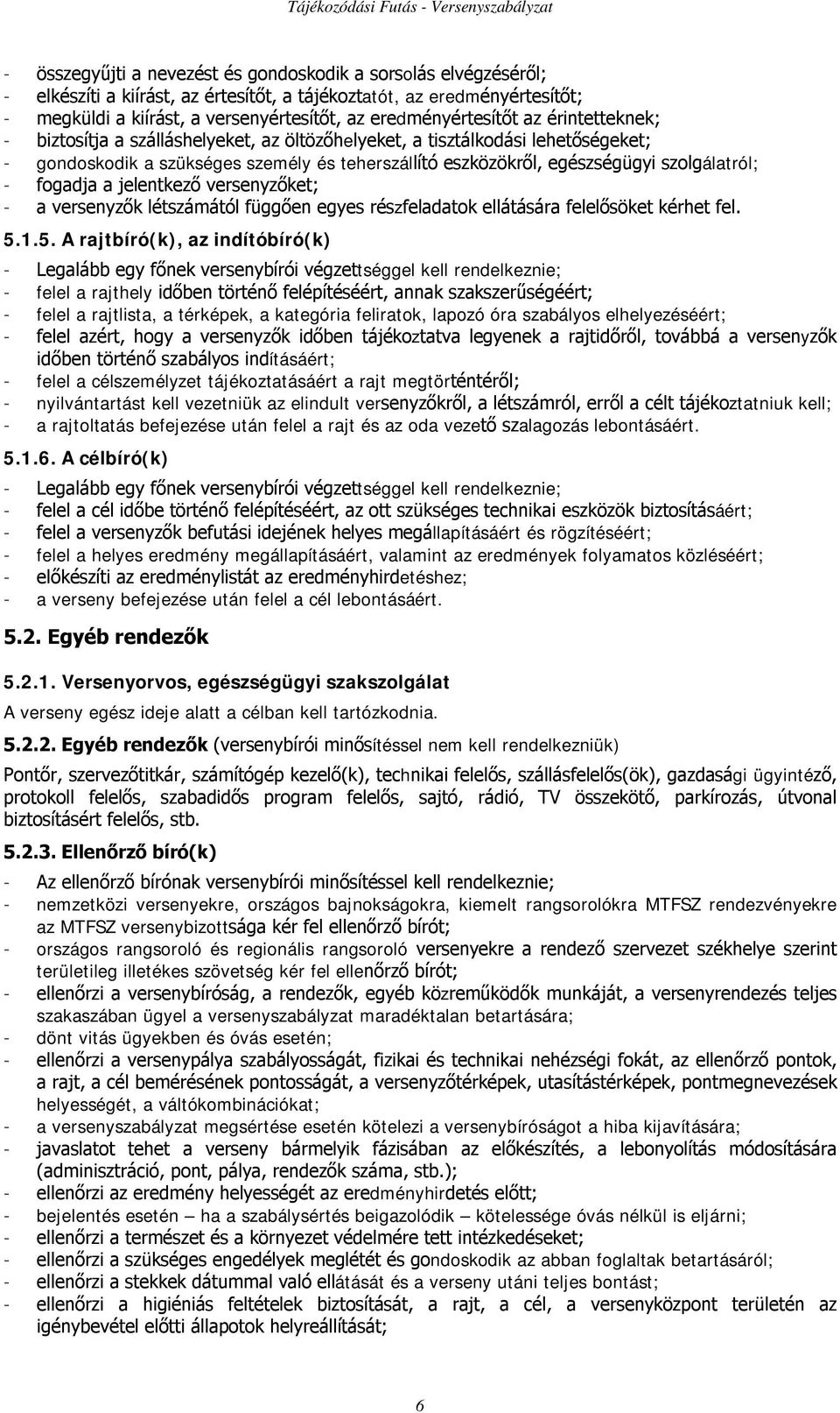 szolgálatról; - fogadja a jelentkező versenyzőket; - a versenyzők létszámától függően egyes részfeladatok ellátására felelősöket kérhet fel. 5.