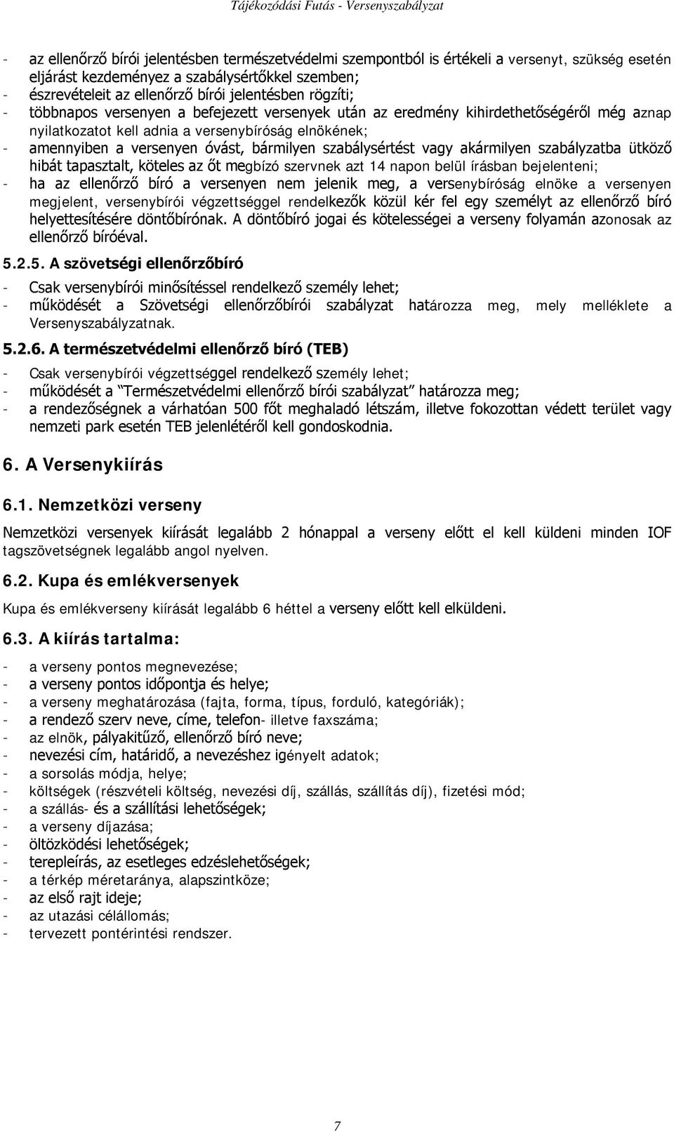 szabálysértést vagy akármilyen szabályzatba ütköző hibát tapasztalt, köteles az őt megbízó szervnek azt 14 napon belül írásban bejelenteni; - ha az ellenőrző bíró a versenyen nem jelenik meg, a