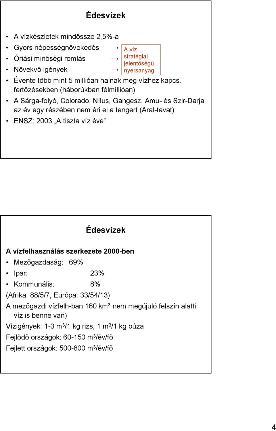 fertőzésekben (háborúkban félmillióan) A Sárga-folyó, Colorado, Nílus, Gangesz, Amu- és Szir-Darja az év egy részében nem éri el a tengert (Aral-tavat) ENSZ: 2003 A tiszta