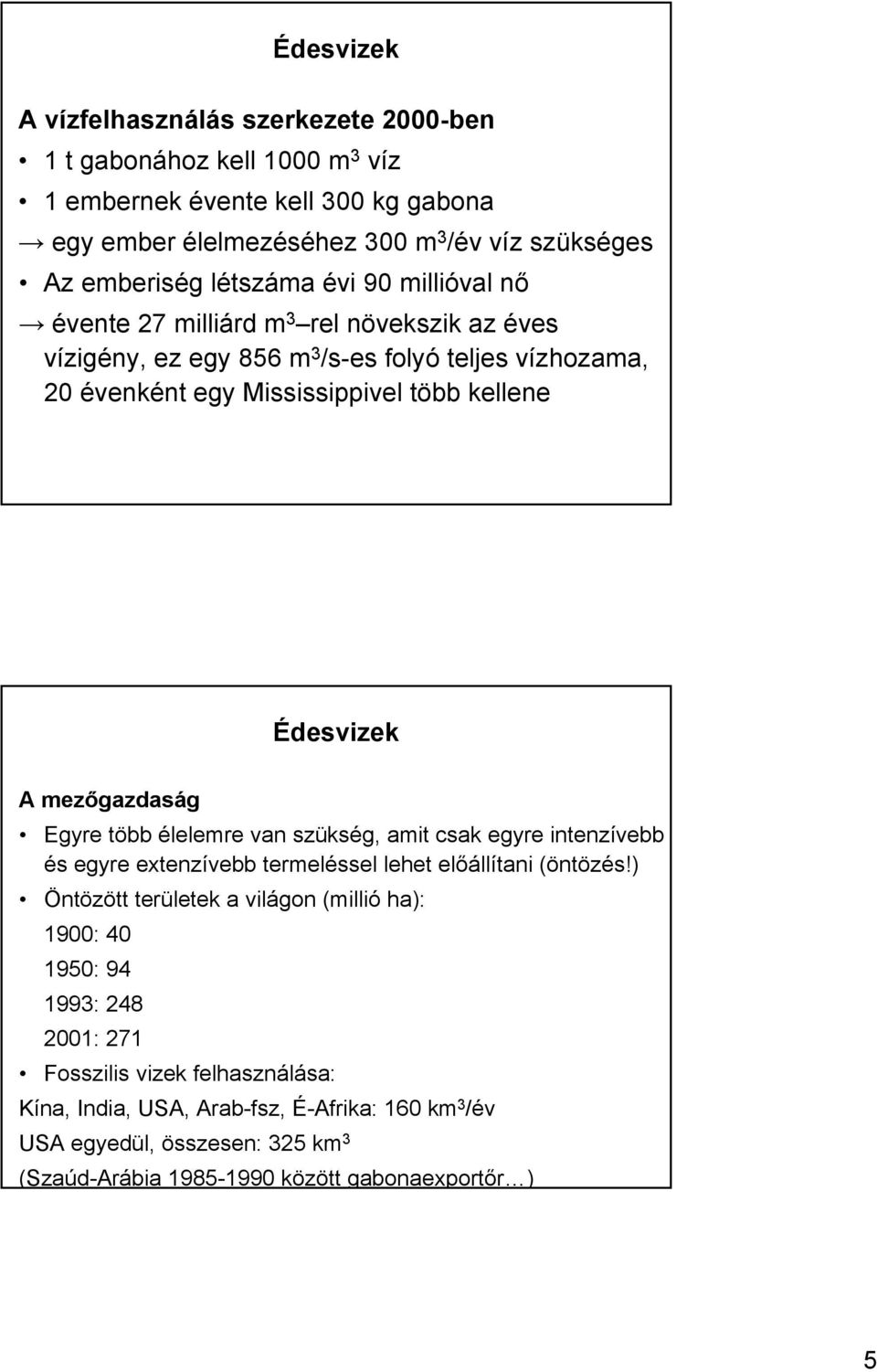 Egyre több élelemre van szükség, amit csak egyre intenzívebb és egyre extenzívebb termeléssel lehet előállítani (öntözés!