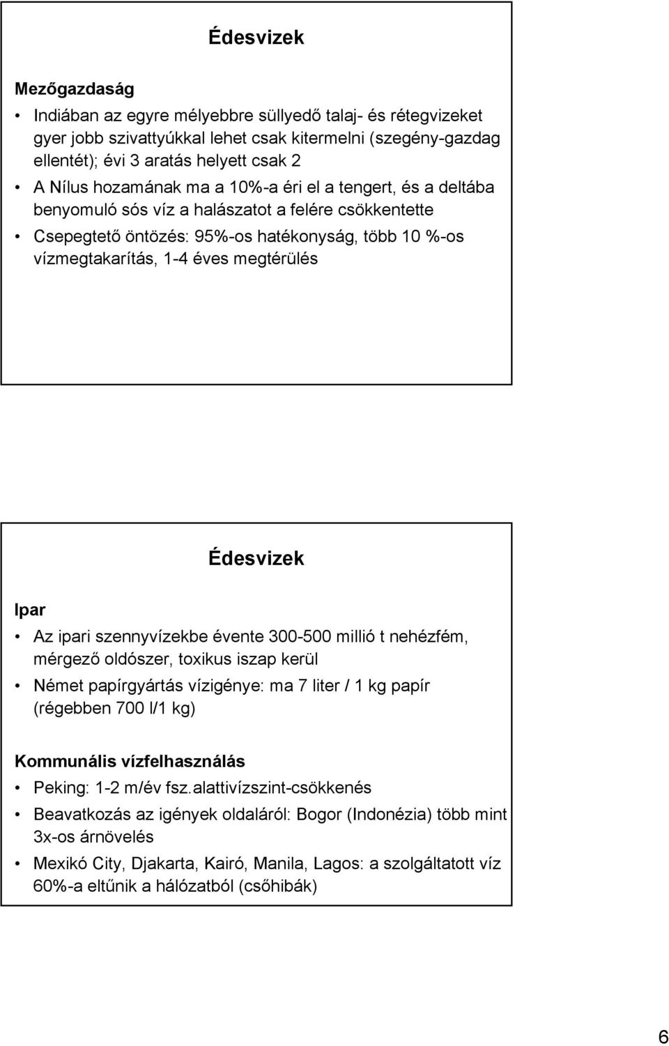 szennyvízekbe évente 300-500 millió t nehézfém, mérgező oldószer, toxikus iszap kerül Német papírgyártás vízigénye: ma 7 liter / 1 kg papír (régebben 700 l/1 kg) Kommunális vízfelhasználás Peking: