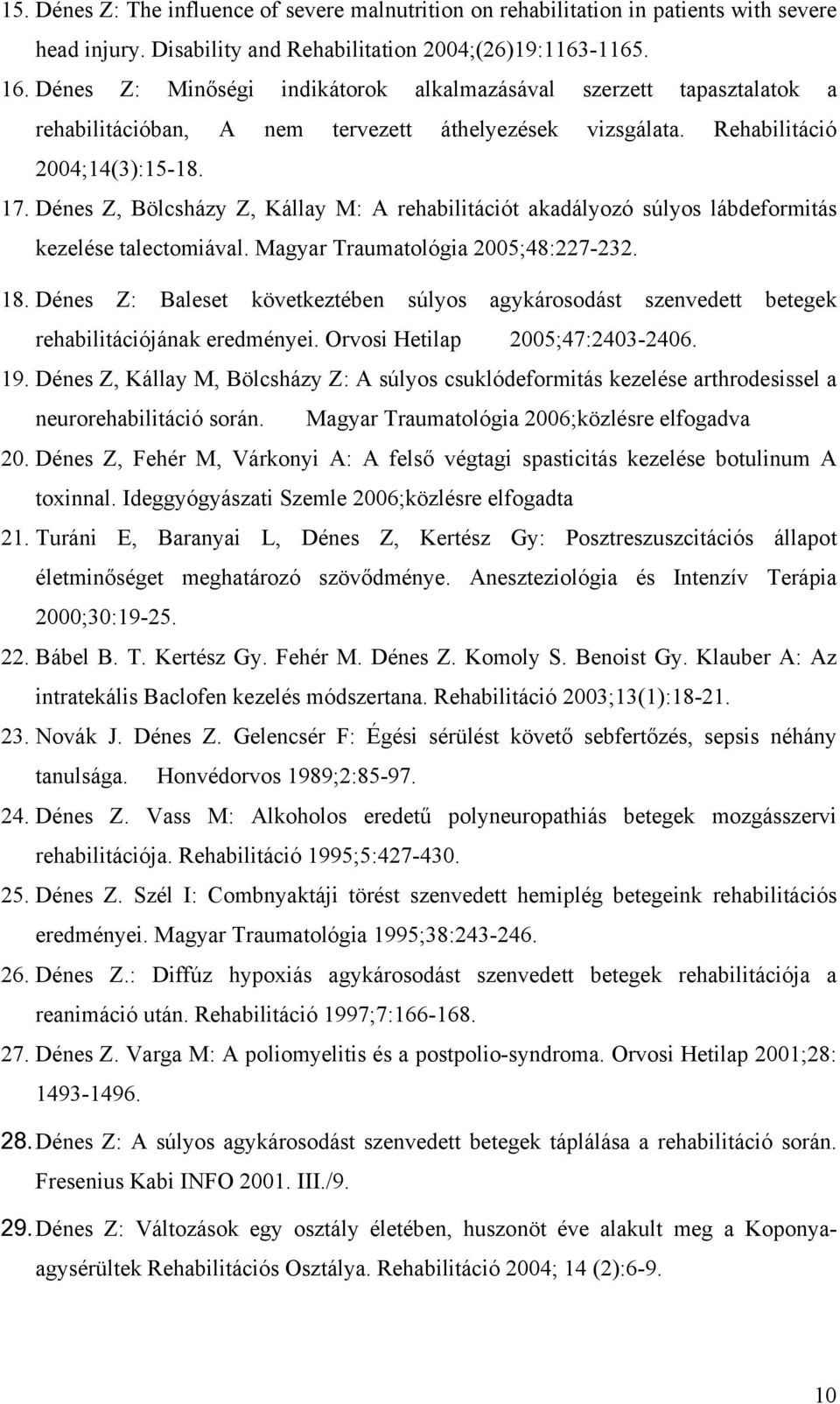 Dénes Z, Bölcsházy Z, Kállay M: A rehabilitációt akadályozó súlyos lábdeformitás kezelése talectomiával. Magyar Traumatológia 2005;48:227-232. 18.