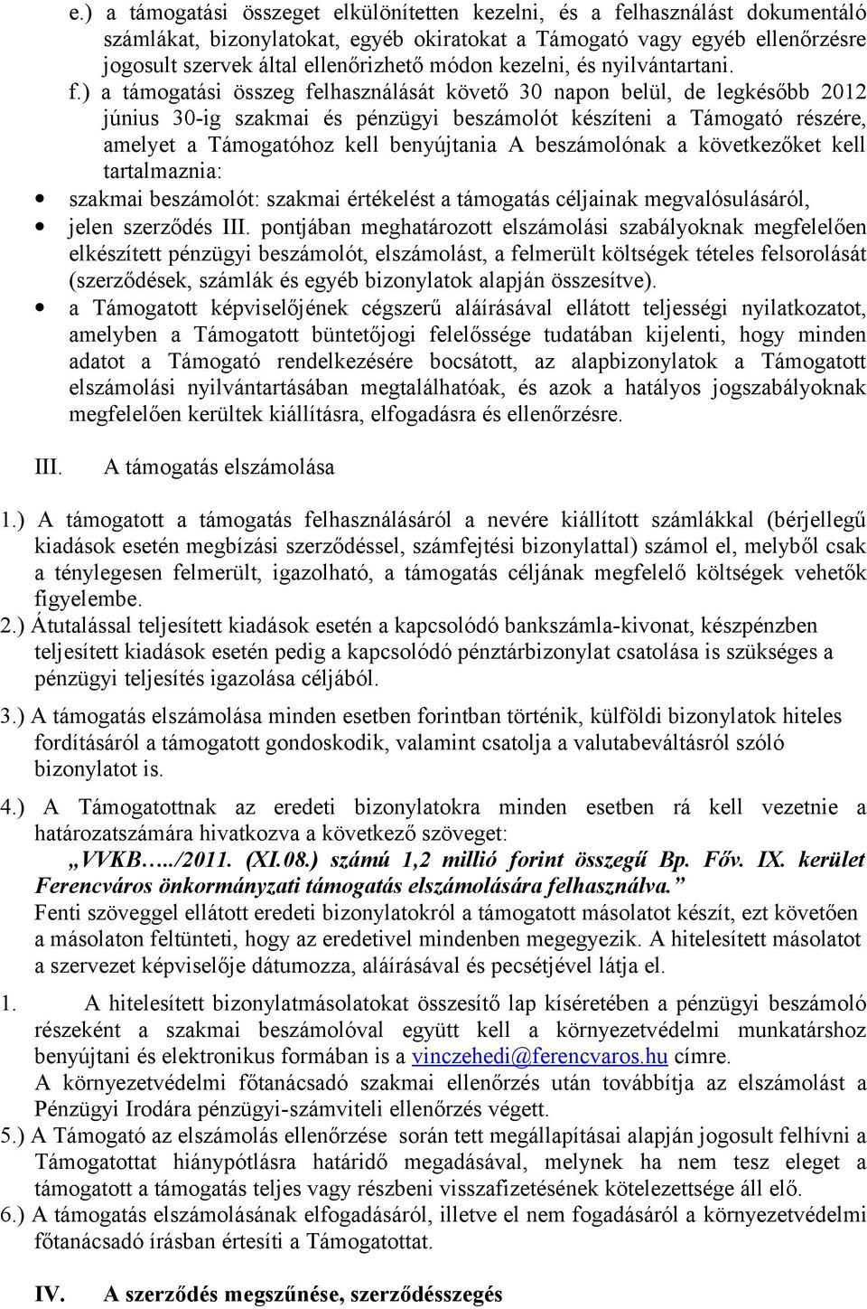 ) a támgatási összeg felhasználását követő 30 napn belül, de legkésőbb 2012 június 30-ig szakmai és pénzügyi beszámlót készíteni a Támgató részére, amelyet a Támgatóhz kell benyújtania A beszámlónak