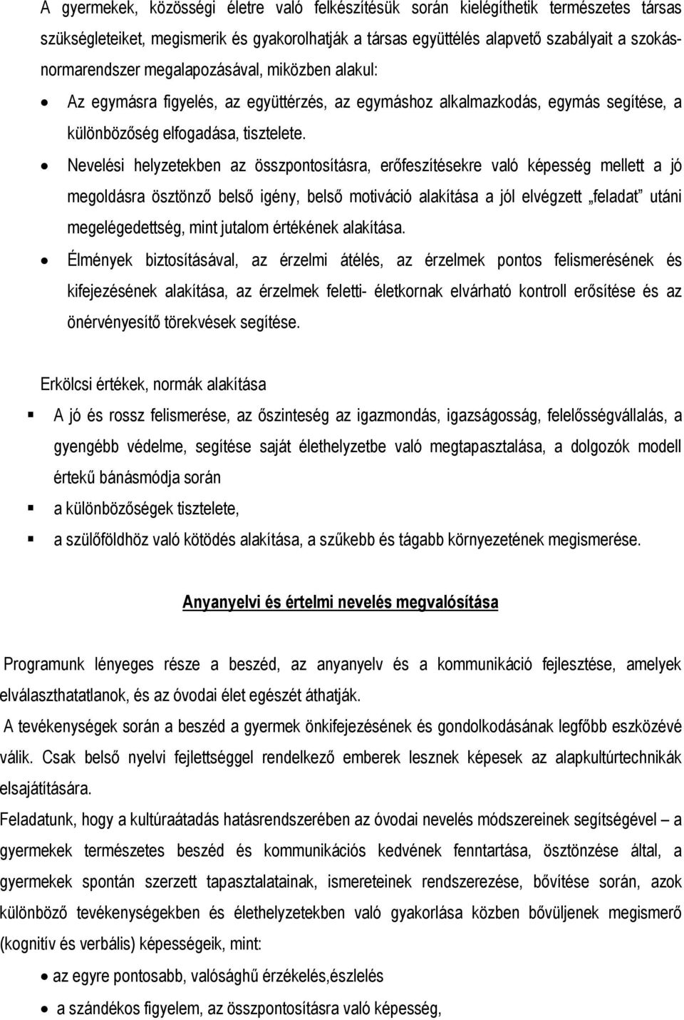 Nevelési helyzetekben az összpontosításra, erőfeszítésekre való képesség mellett a jó megoldásra ösztönző belső igény, belső motiváció alakítása a jól elvégzett feladat utáni megelégedettség, mint