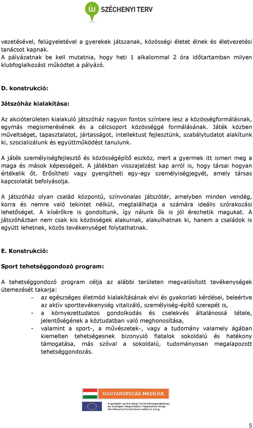 konstrukció: Játszóház kialakítása: Az akcióterületen kialakuló játszóház nagyon fontos színtere lesz a közösségformálásnak, egymás megismerésének és a célcsoport közösséggé formálásának.