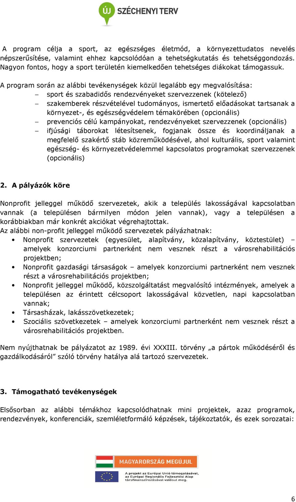 A program során az alábbi tevékenységek közül legalább egy megvalósítása: sport és szabadidős rendezvényeket szervezzenek (kötelező) szakemberek részvételével tudományos, ismertető előadásokat