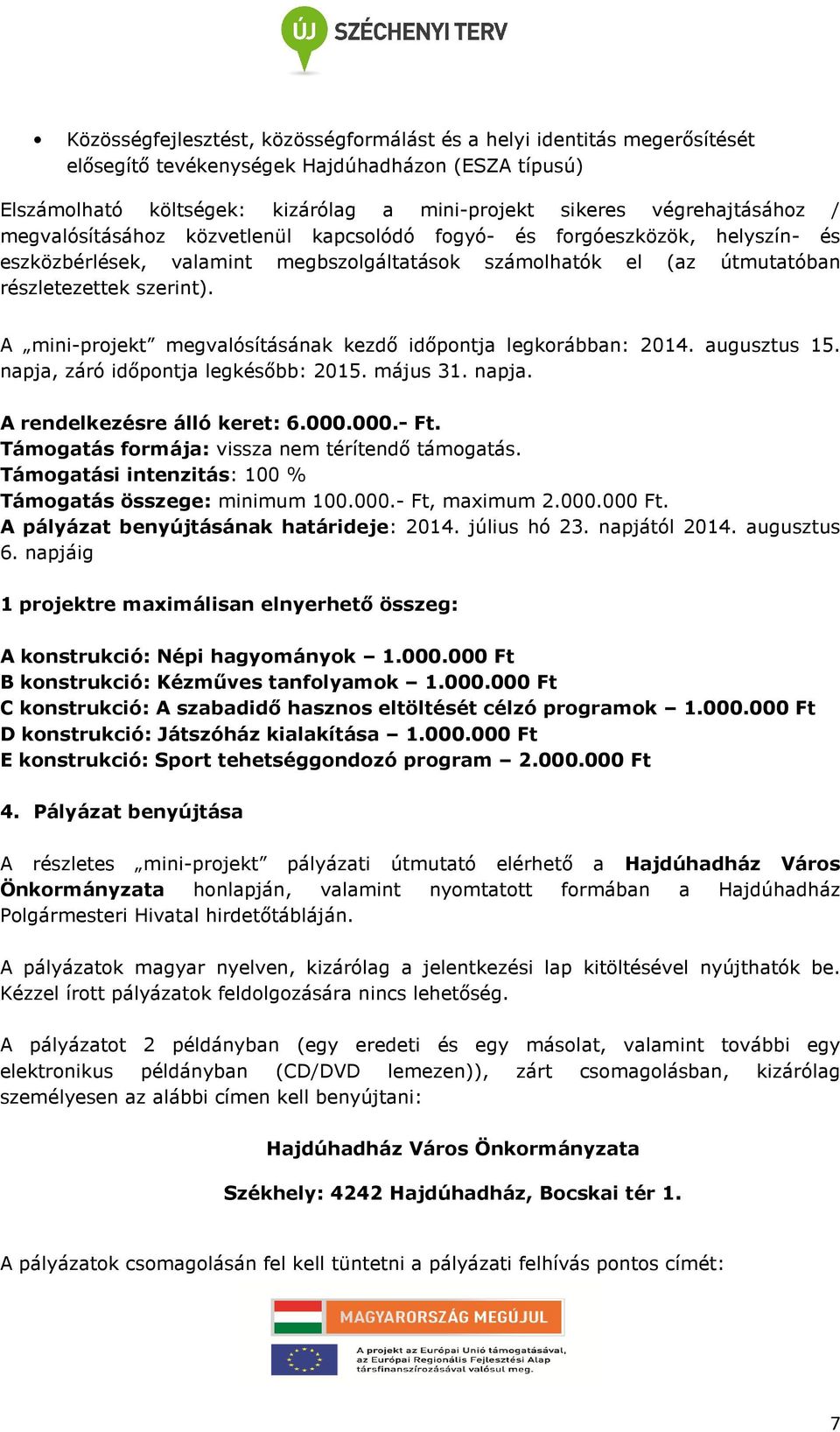 A mini-projekt megvalósításának kezdő időpontja legkorábban: 2014. augusztus 15. napja, záró időpontja legkésőbb: 2015. május 31. napja. A rendelkezésre álló keret: 6.000.000.- Ft.